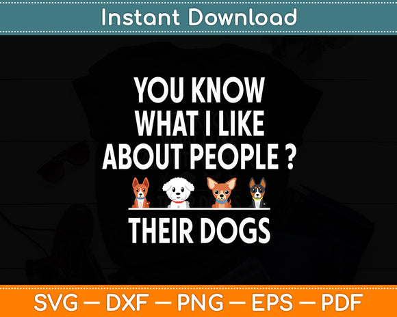 You Know What I Like About People Their Dogs Funny Svg Digital Cut File