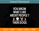 You Know What I Like About People Their Dogs Funny Svg Digital Cut File