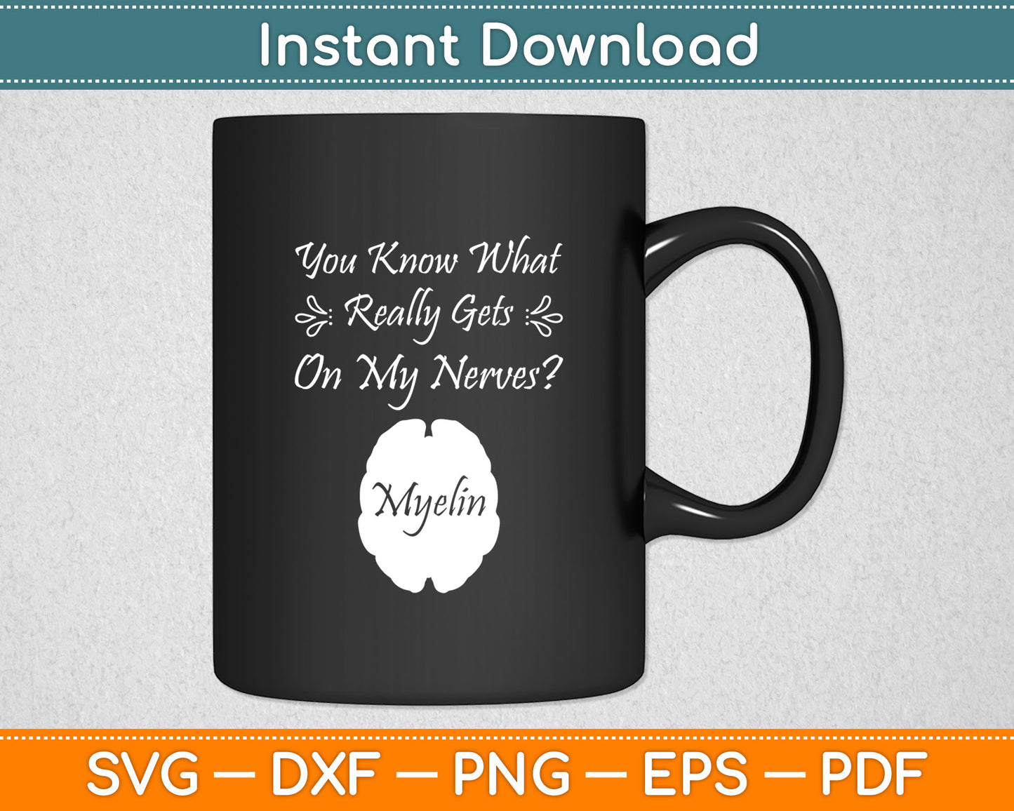 You Know What Really Gets On My Nerves Myelin Biology Svg Digital Cutting File