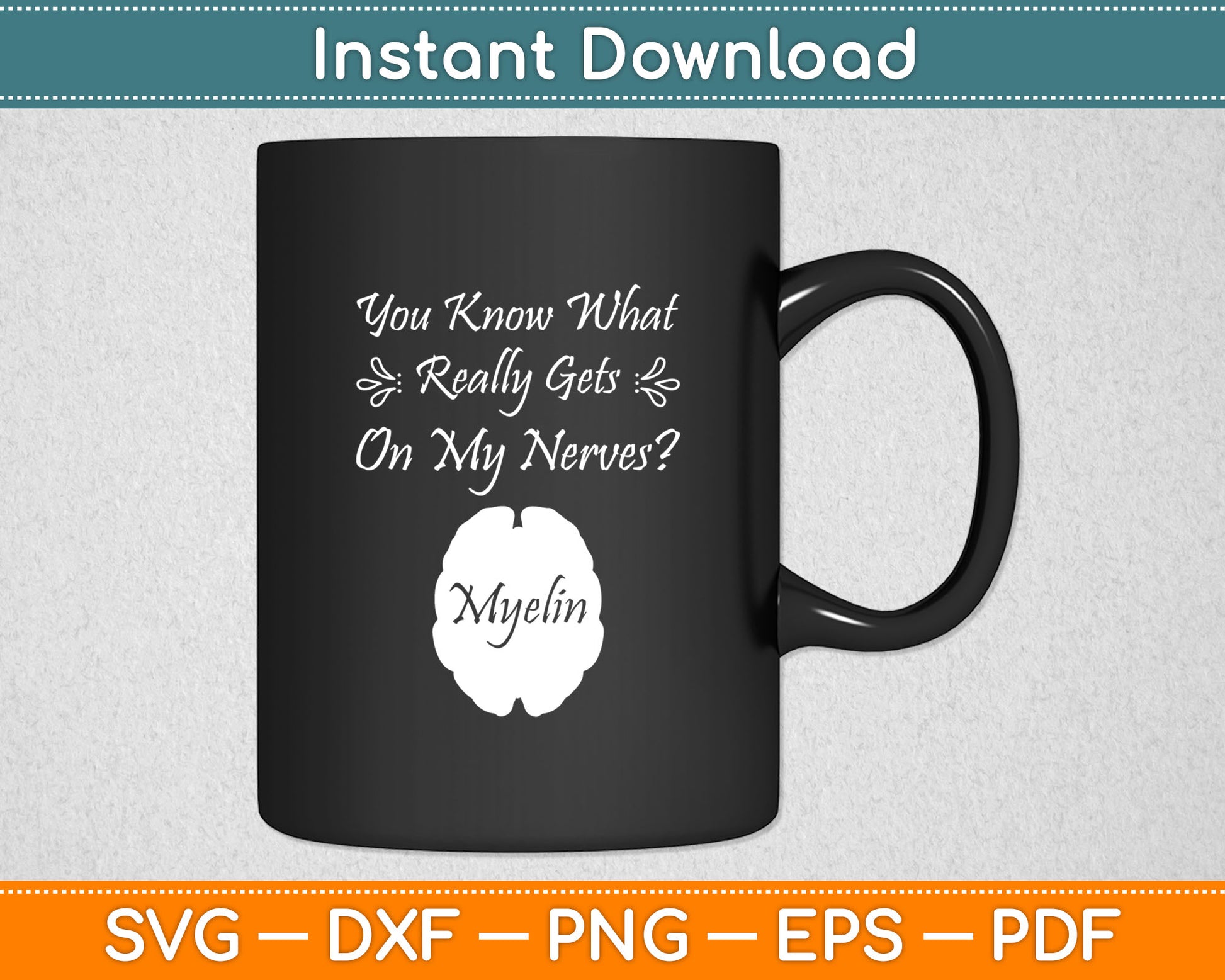 You Know What Really Gets On My Nerves Myelin Biology Svg Digital Cutting File