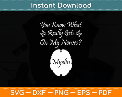 You Know What Really Gets On My Nerves Myelin Biology Svg Digital Cutting File
