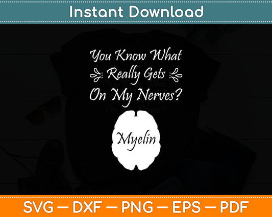 You Know What Really Gets On My Nerves Myelin Biology Svg Digital Cutting File