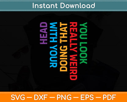 Funny You Look Really Weird Doing That With Your Head Svg Digital Cutting File