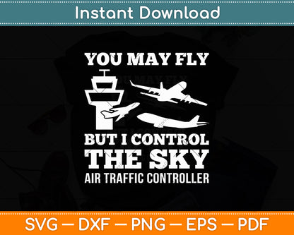 You May Fly But I Control The Sky Air Traffic Controller Svg Digital Cutting File