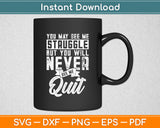 You May See Me Struggle But You Will Never See Me Quit Svg Digital Cutting File