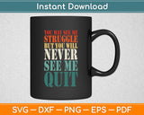 You May See Me Struggle But You Will Never See Me Quit Svg Digital Cutting File