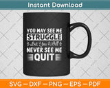 You May See Me Struggle But You Will Never See Me Quit Svg Digital Cutting File