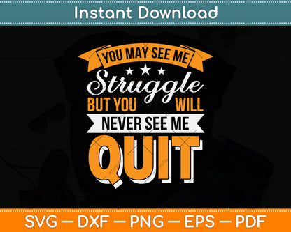 You May See Me Struggle But You Will Never See Me Quit Svg Digital Cutting File
