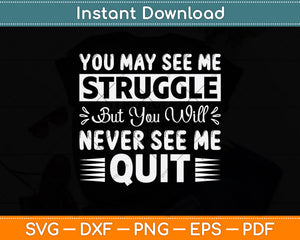 You May See Me Struggle But You Will Never See Me Quit Svg Digital Cutting File