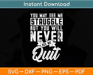 You May See Me Struggle But You Will Never See Me Quit Svg Digital Cutting File