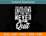 You May See Me Struggle But You Will Never See Me Quit Svg Digital Cutting File