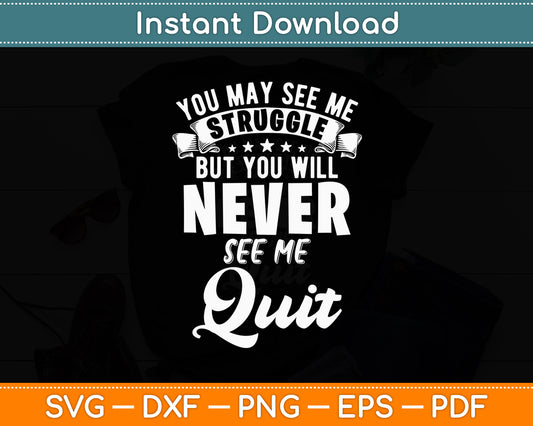 You May See Me Struggle But You Will Never See Me Quit Svg Digital Cutting File