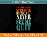 You May See Me Struggle But You Will Never See Me Quit Svg Digital Cutting File