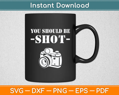 You Should Be Shoot Funny Sayings Photographer Svg Digital Cutting File