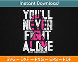 You'll Never Fight Alone Family Breast Cancer Awareness Svg Digital Cutting File