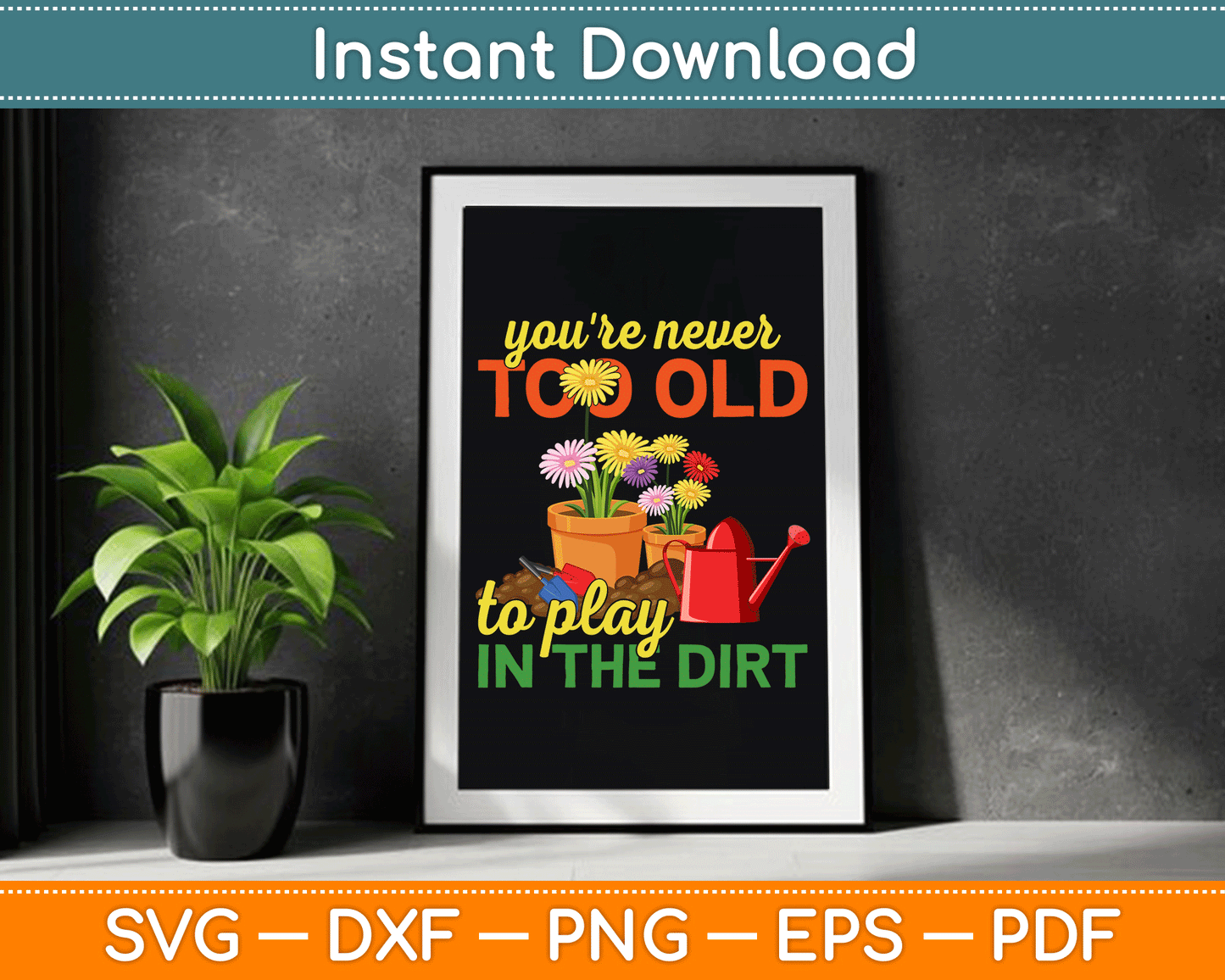 You're Never Too Old To Play In The Dirt Gardener Gardening SVG Digital Cutting File