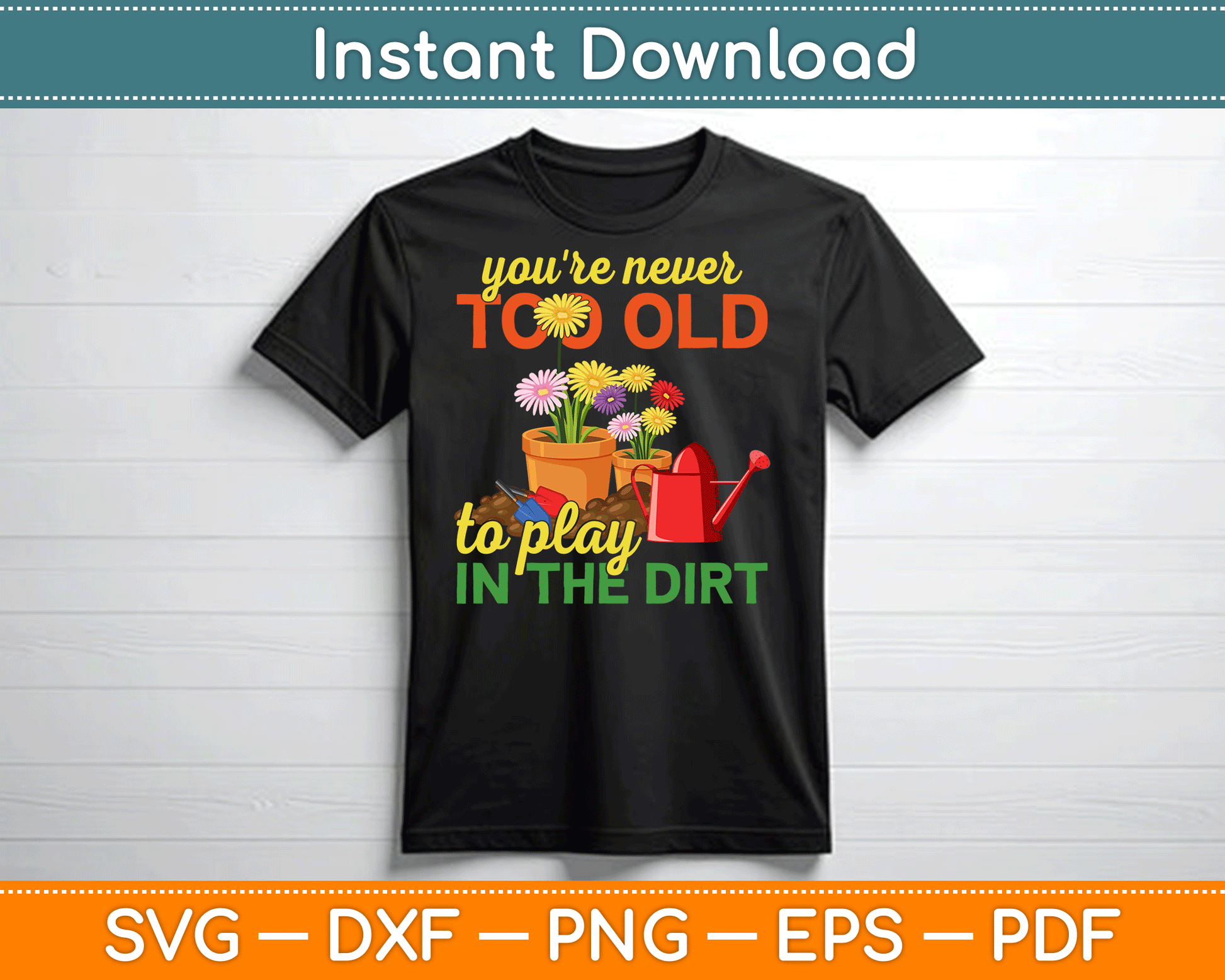 You're Never Too Old To Play In The Dirt Gardener Gardening SVG Digital Cutting File