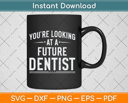 You're Looking At A Future Dentist Graduation Gift Svg Digital Cutting File