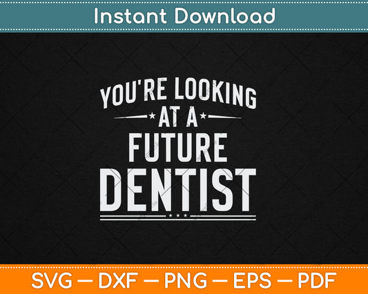 You're Looking At A Future Dentist Graduation Gift Svg Digital Cutting File