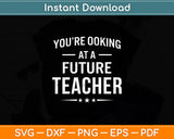 You're Looking At A Future Teacher Svg Digital Cutting File