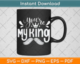You're My King Funny Fathers Day Svg Digital Cutting File