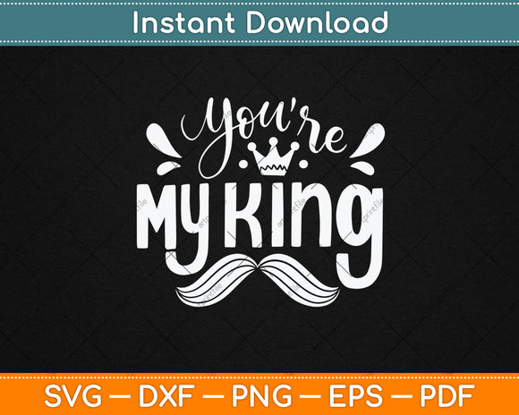 You're My King Funny Fathers Day Svg Digital Cutting File