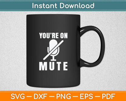 You're On Mute Funny Video Calls Svg Digital Cutting File