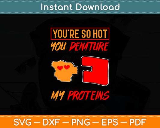 You’re So Hot You Denature My Proteins Svg Digital Cutting File