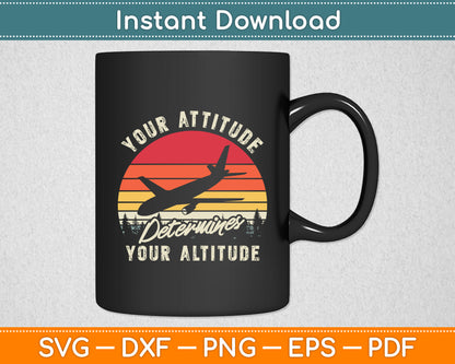 Your Attitude Determines Your Altitude Airplane Pilot Aviation Svg Digital Cutting File