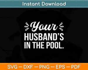 Your Husband's In The Pool Svg Digital Cutting File