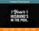 Your Husband's In The Pool Svg Digital Cutting File