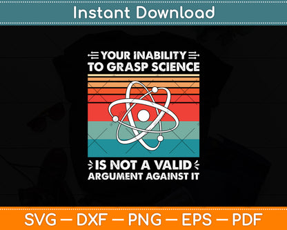 Your Inability To Grasp Science Is Not A Valid Argument Against It Svg Digital Cutting File