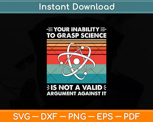 Your Inability To Grasp Science Is Not A Valid Argument Against It Svg Digital Cutting File