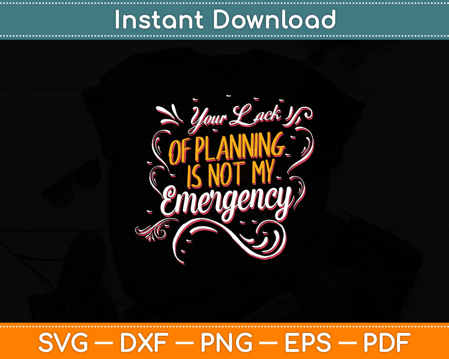 Your Lack OF Planning Is Not My Emergency Svg Digital Cutting File