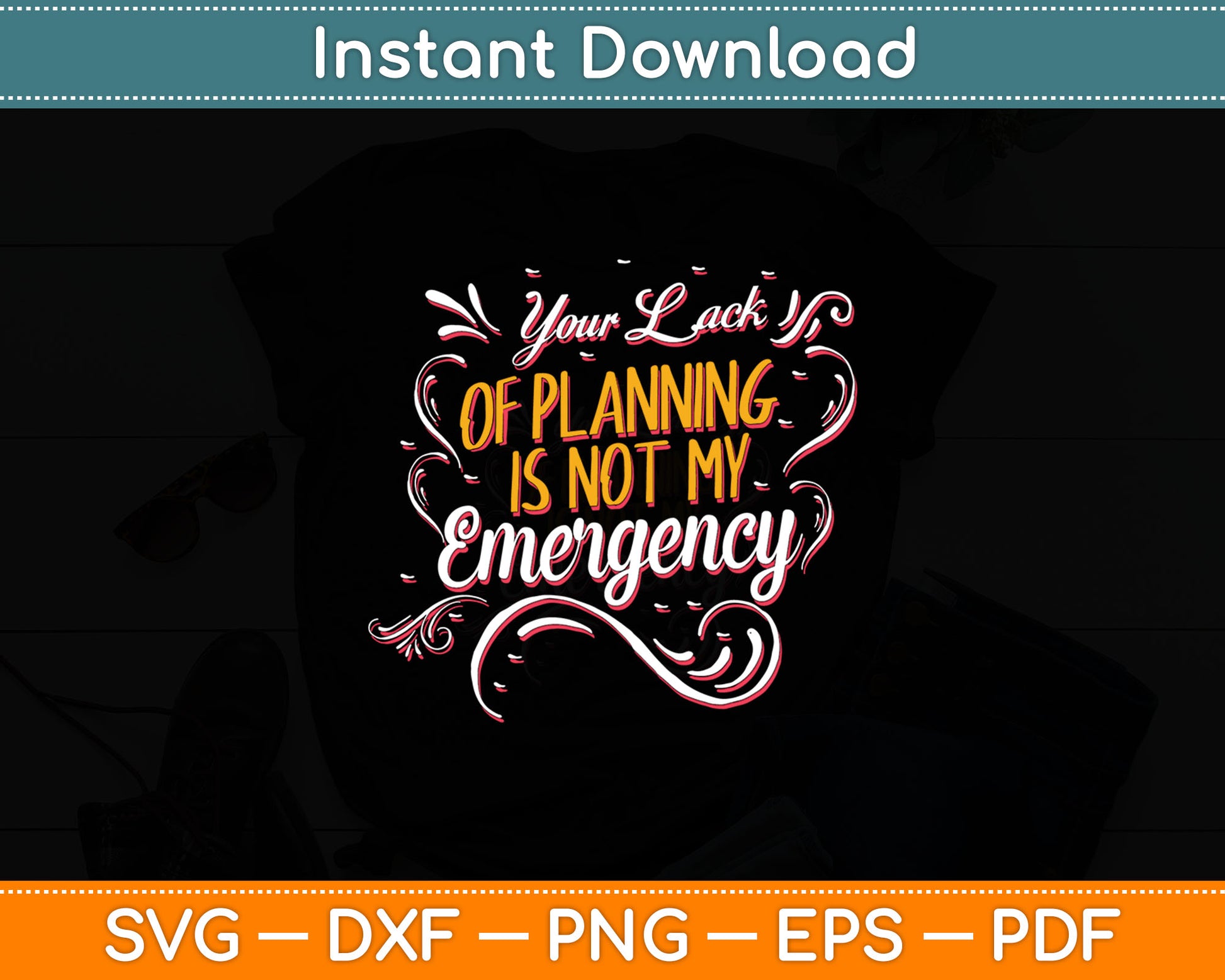 Your Lack OF Planning Is Not My Emergency Svg Digital Cutting File