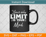 Your Only Limit Is Your Mind - Motivation Quotes Uplifting Svg Digital Cutting File