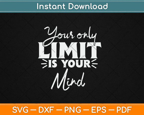 Your Only Limit Is Your Mind - Motivation Quotes Uplifting Svg Digital Cutting File