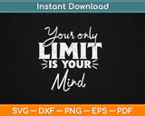 Your Only Limit Is Your Mind - Motivation Quotes Uplifting Svg Digital Cutting File