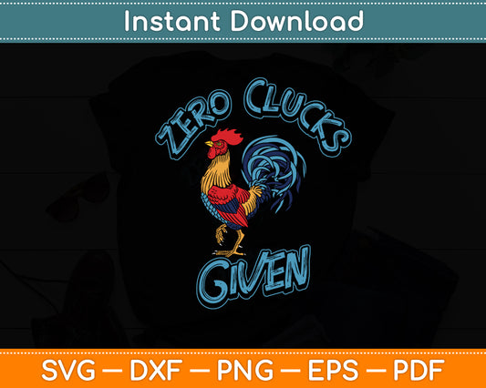 Zero Clucks Given - Chicken Farmer & Chicken Lover Svg Digital Cutting File
