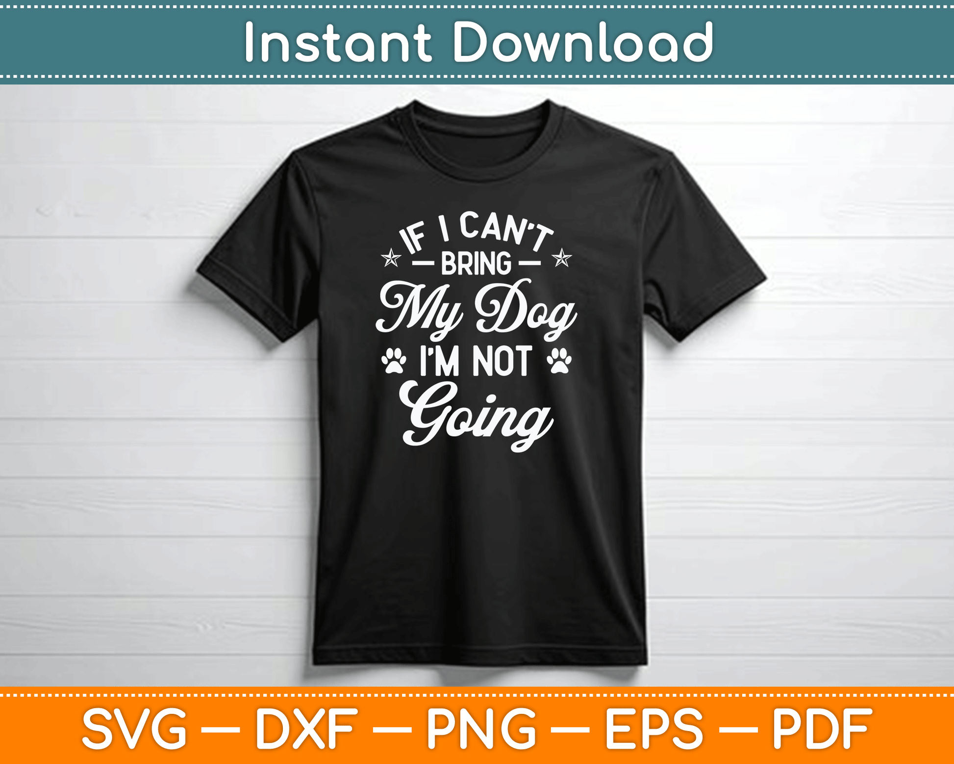 If I Can't Bring My Dog I'm Not Going Dog Lover SVG Digital Cutting File