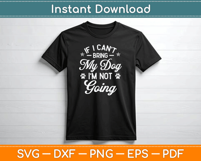 If I Can't Bring My Dog I'm Not Going Dog Lover SVG Digital Cutting File