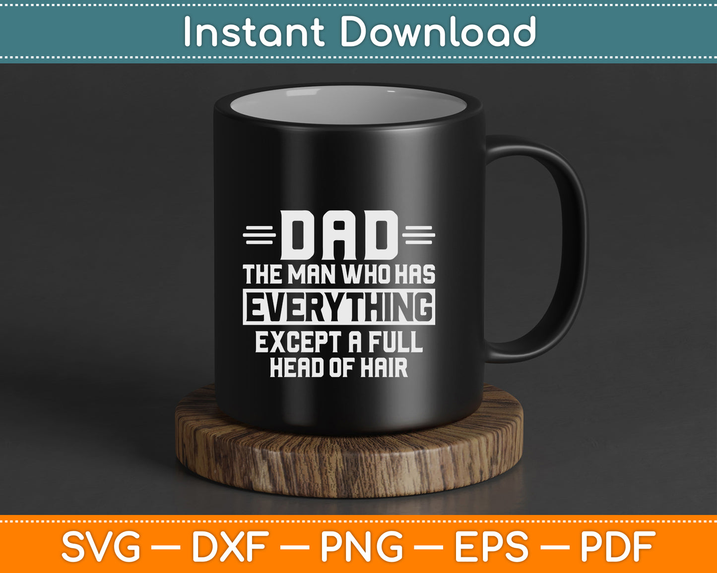 Dad The Man Who Has Everything Except A Full Head of Hair SVG PNG Files