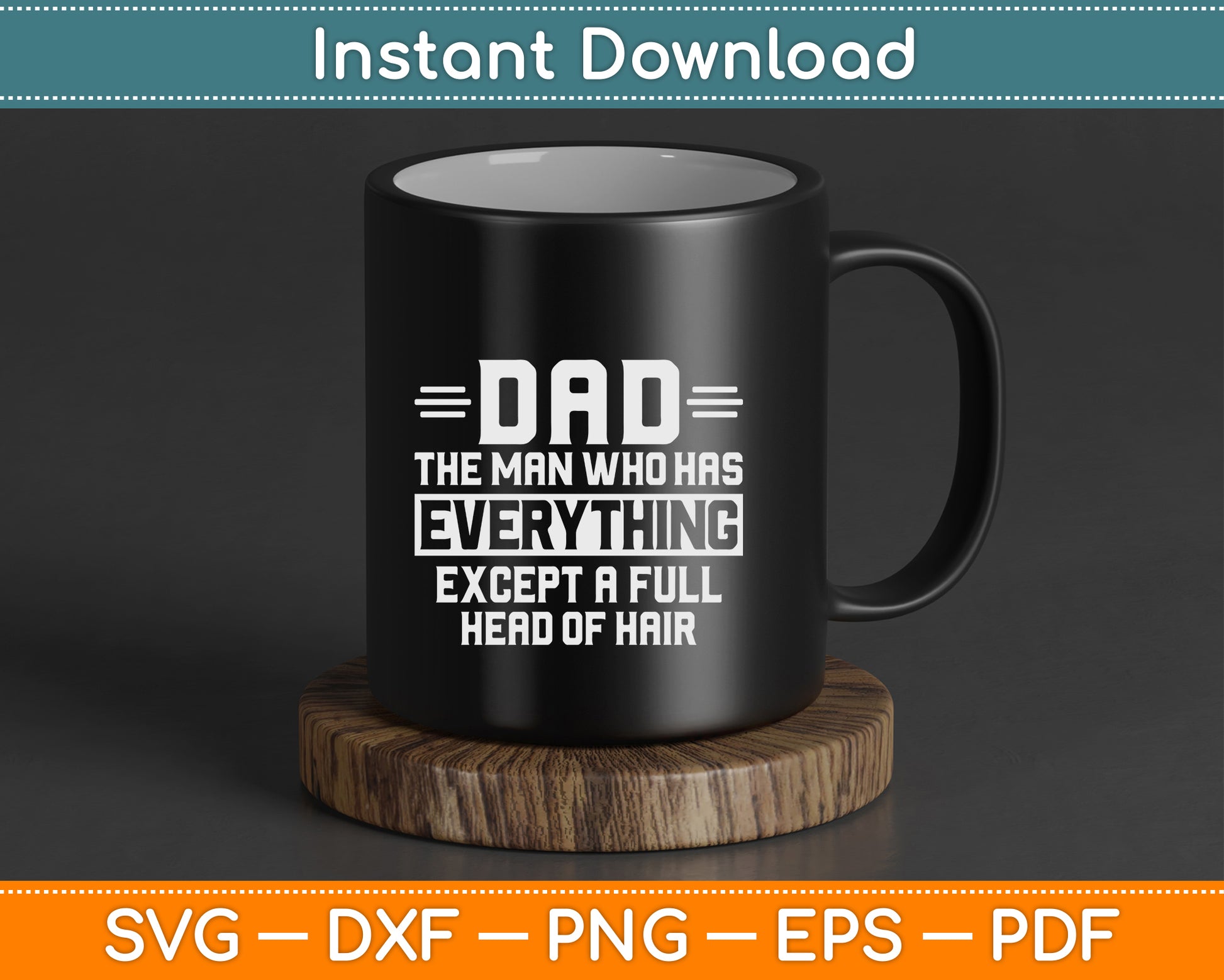 Dad The Man Who Has Everything Except A Full Head of Hair SVG PNG Files
