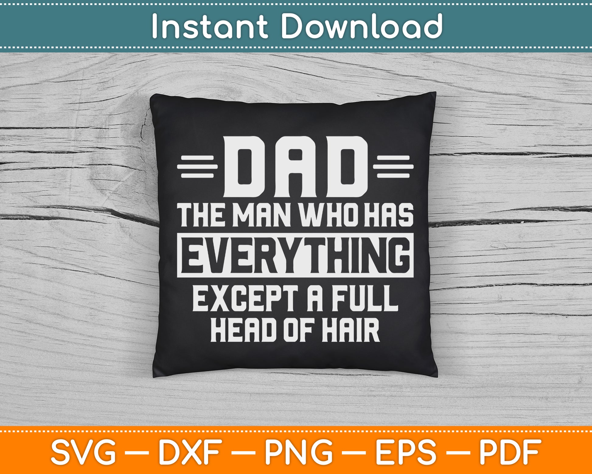 Dad The Man Who Has Everything Except A Full Head of Hair SVG Cutting File