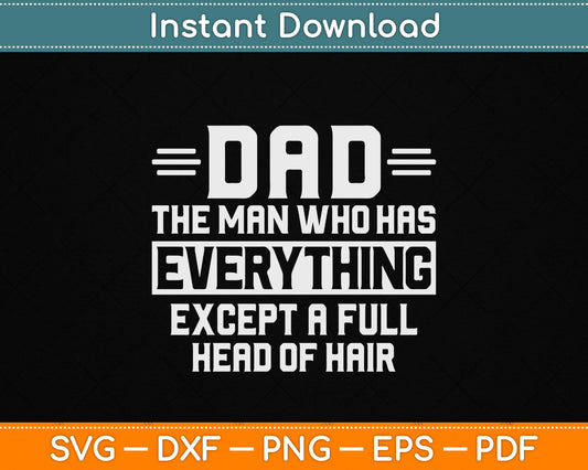 Dad The Man Who Has Everything Except A Full Head of Hair SVG File