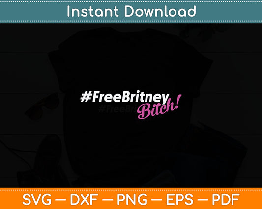 Free Britney Bitch #FreeBritney Hashtag FreeBritney Svg Digital Cutting File