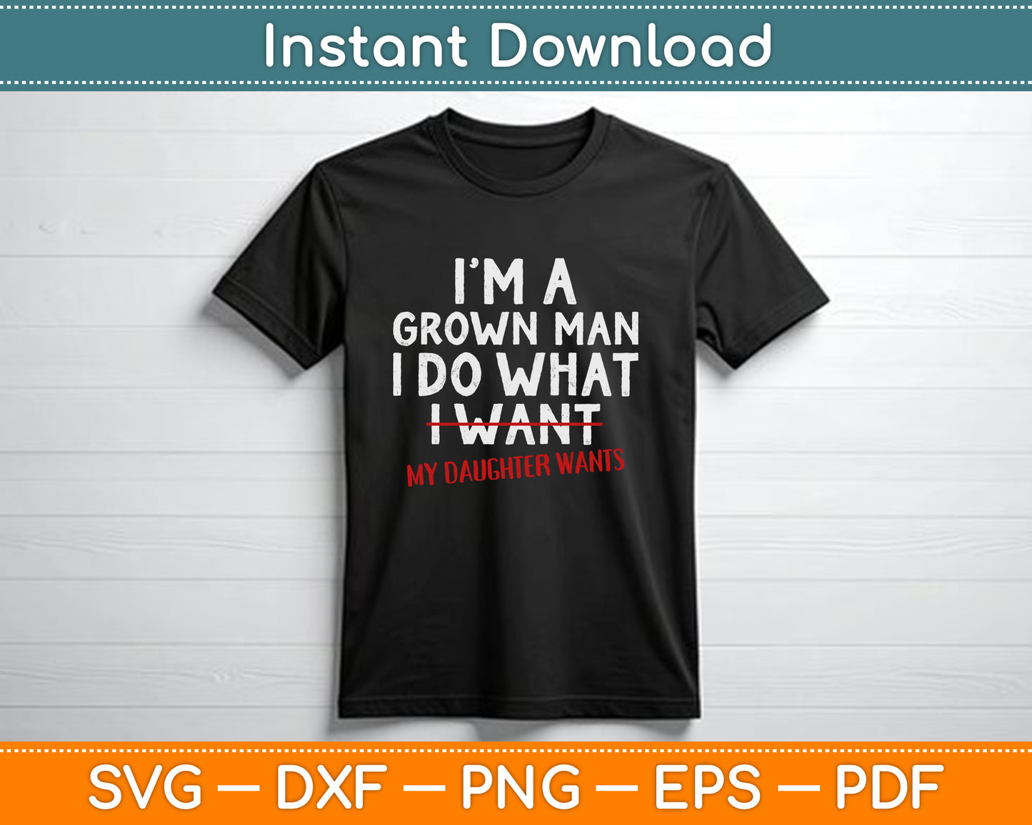 Funny Dad Father I'm A Grown Man I Do What My Daughter Wants SVG PNG Files