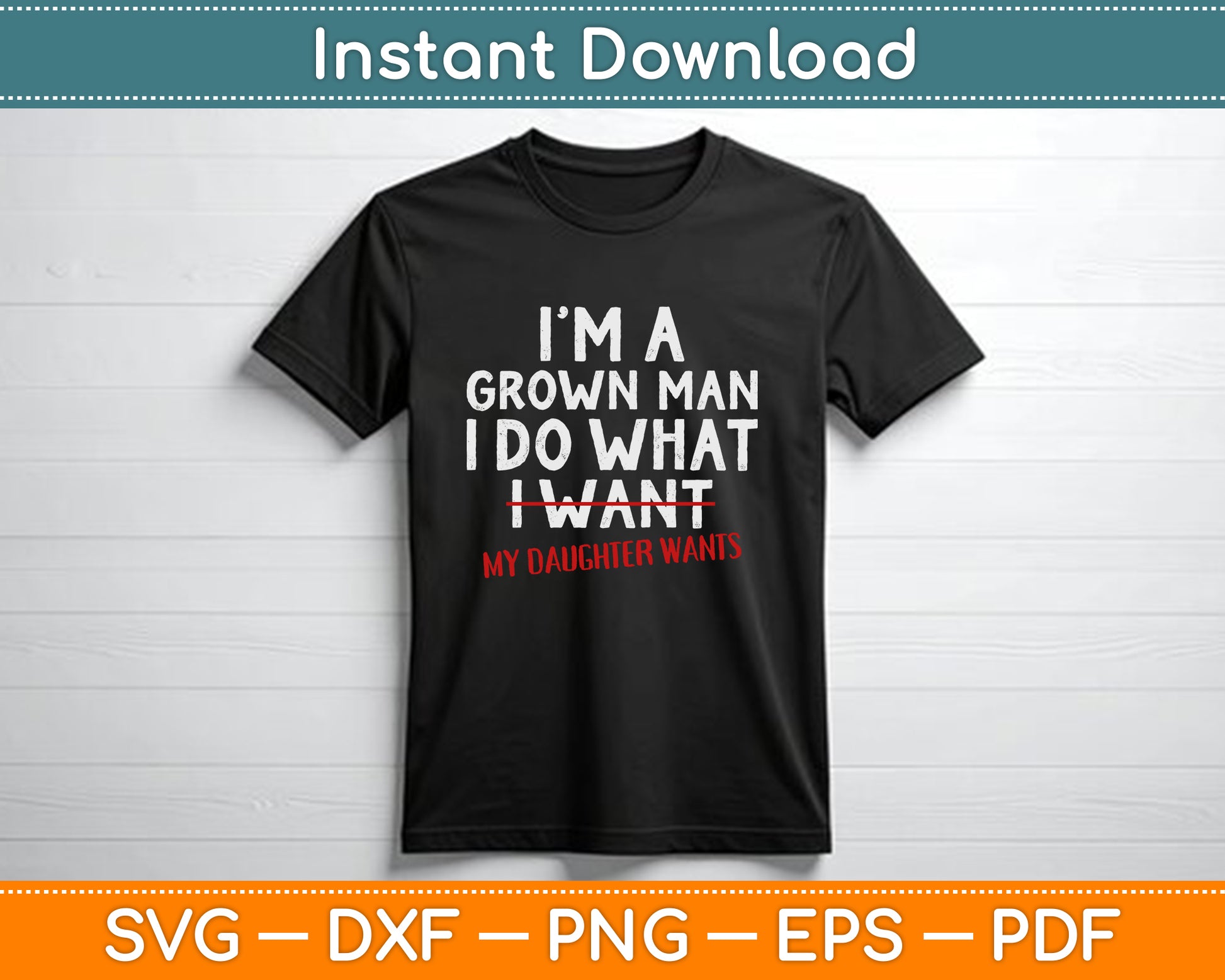 Funny Dad Father I'm A Grown Man I Do What My Daughter Wants SVG PNG Files