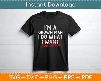 Funny Dad Father I'm A Grown Man I Do What My Daughter Wants SVG PNG Files