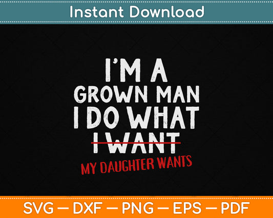 Funny Dad Father I'm A Grown Man I Do What My Daughter Wants SVG File